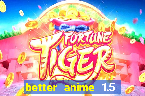 better anime 1.5 apk download