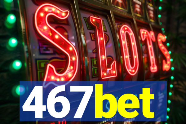 467bet