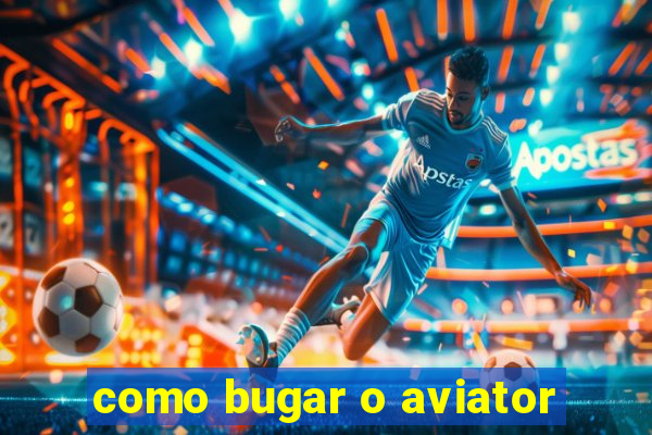 como bugar o aviator