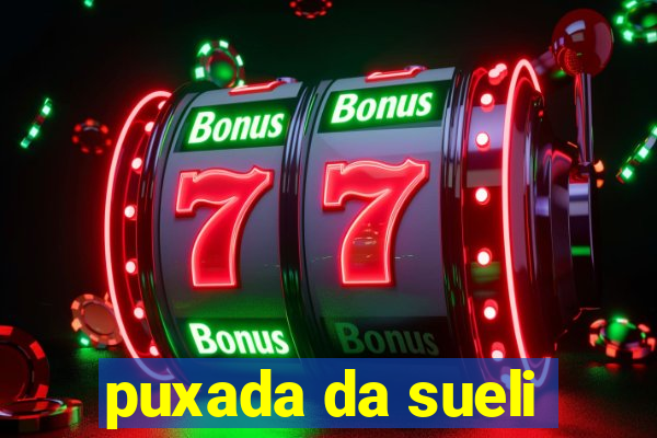 puxada da sueli