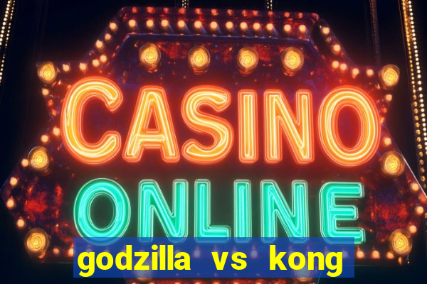 godzilla vs kong filme completo dublado