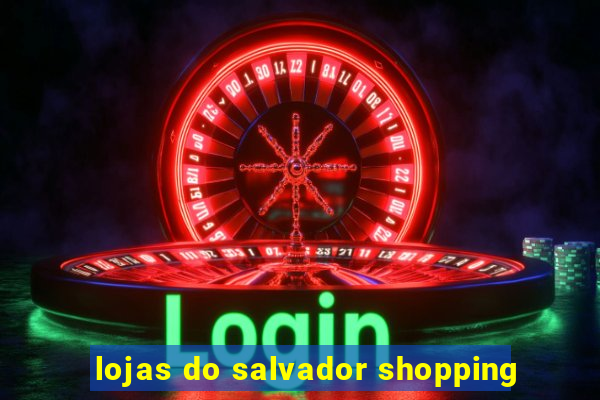 lojas do salvador shopping