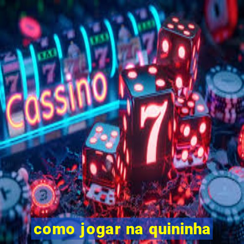 como jogar na quininha