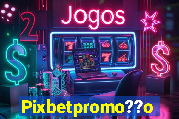 Pixbetpromo??o