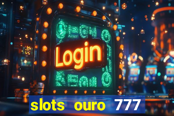 slots ouro 777 play store