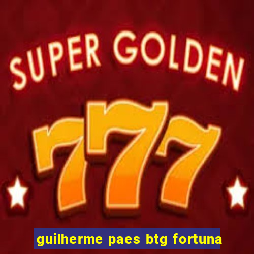 guilherme paes btg fortuna