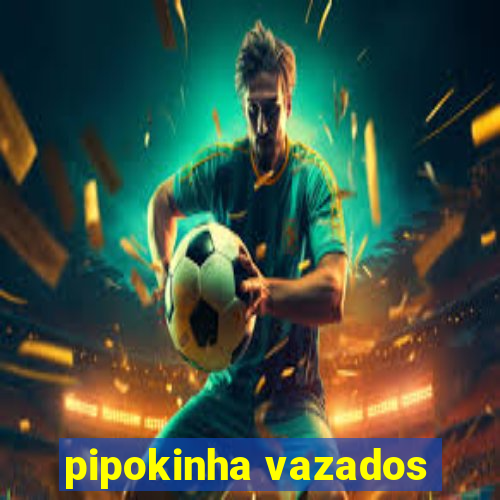 pipokinha vazados