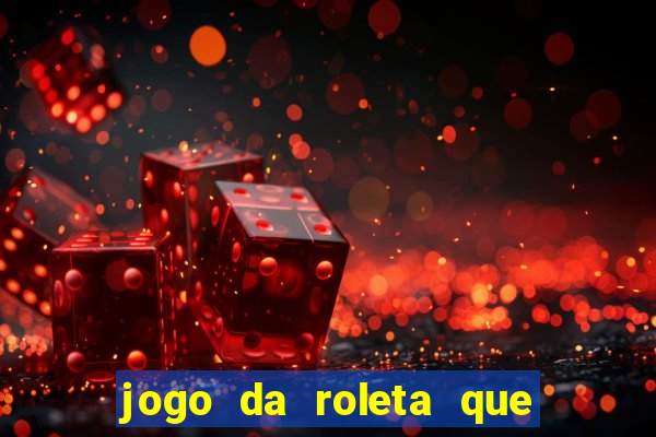 jogo da roleta que da dinheiro