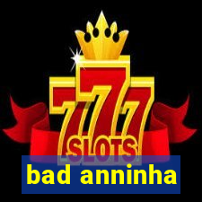 bad anninha