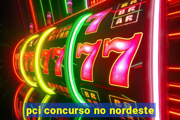 pci concurso no nordeste