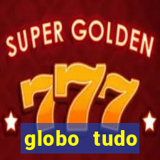 globo tudo absolutamente tudo