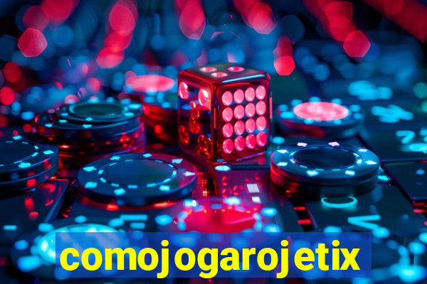 comojogarojetix