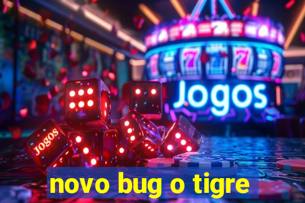 novo bug o tigre