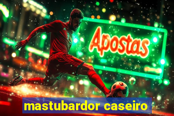 mastubardor caseiro